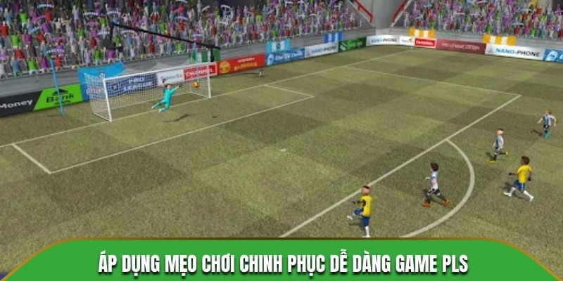 Áp dụng mẹo chơi chinh phục dễ dàng game PLS