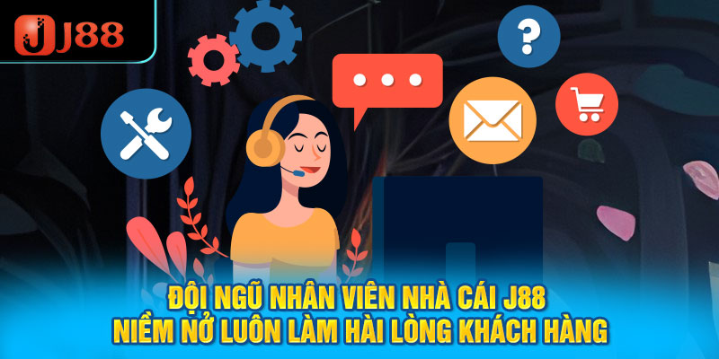 Đội ngũ nhân viên nhà cái J88 niềm nở luôn làm hài lòng khách hàng