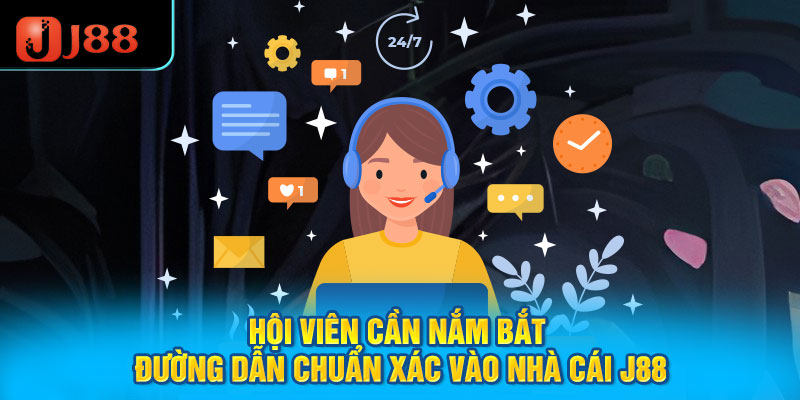 Hội viên cần nắm bắt đường dẫn chuẩn xác vào nhà cái J88